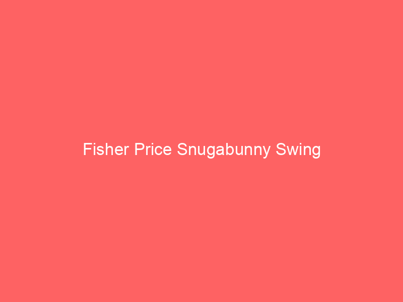 Fisher Price Snugabunny Swing