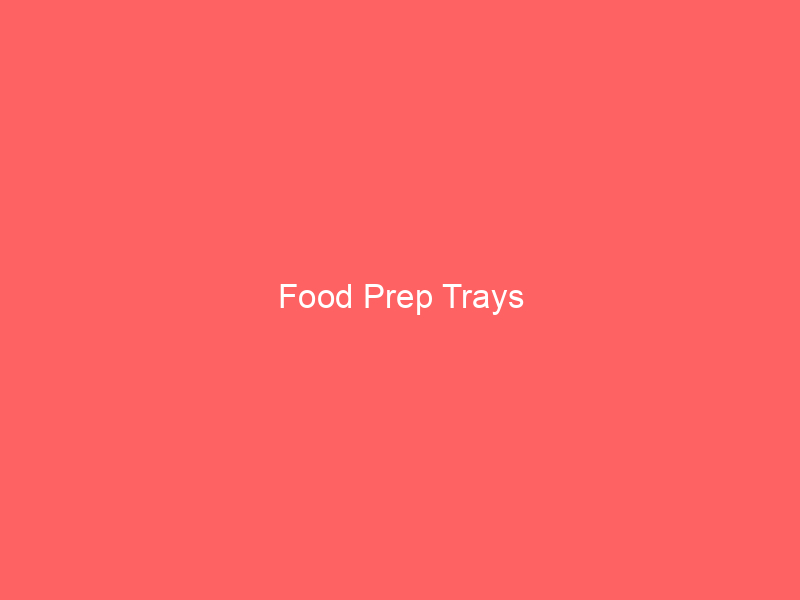 Food Prep Trays
