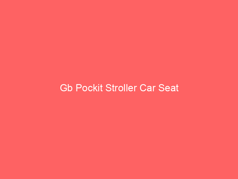 Gb Pockit Stroller Car Seat