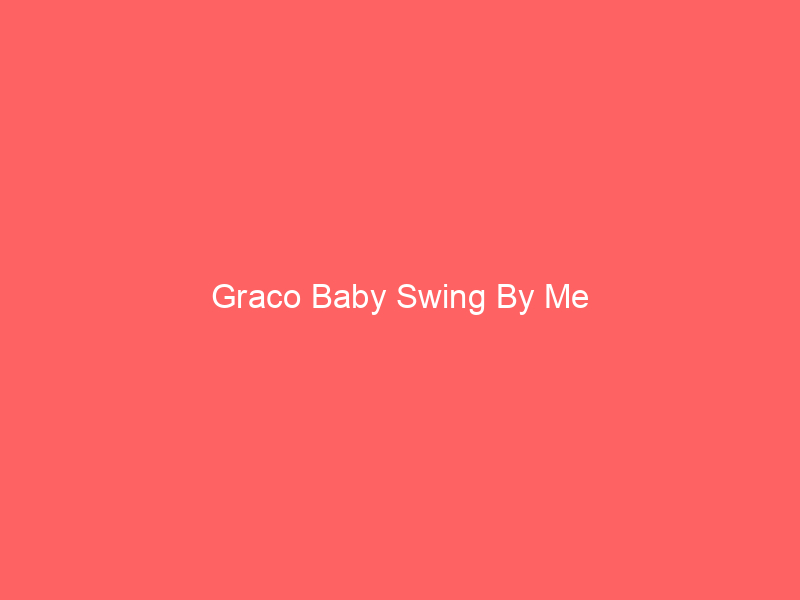 Graco Baby Swing By Me