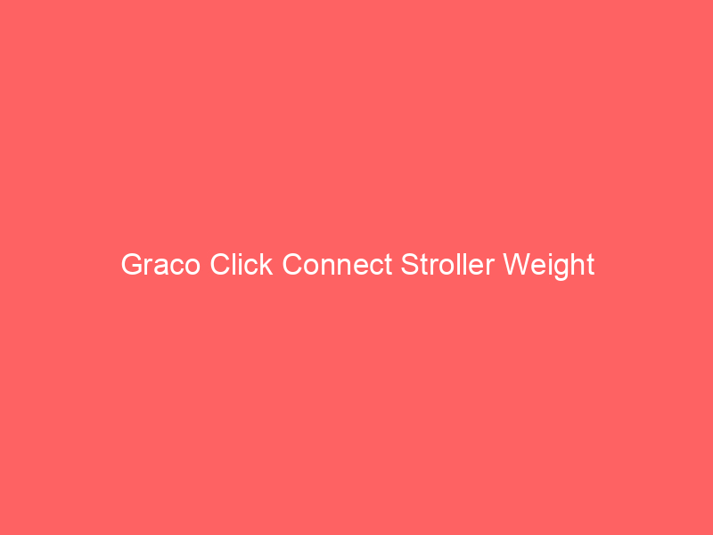 Graco Click Connect Stroller Weight