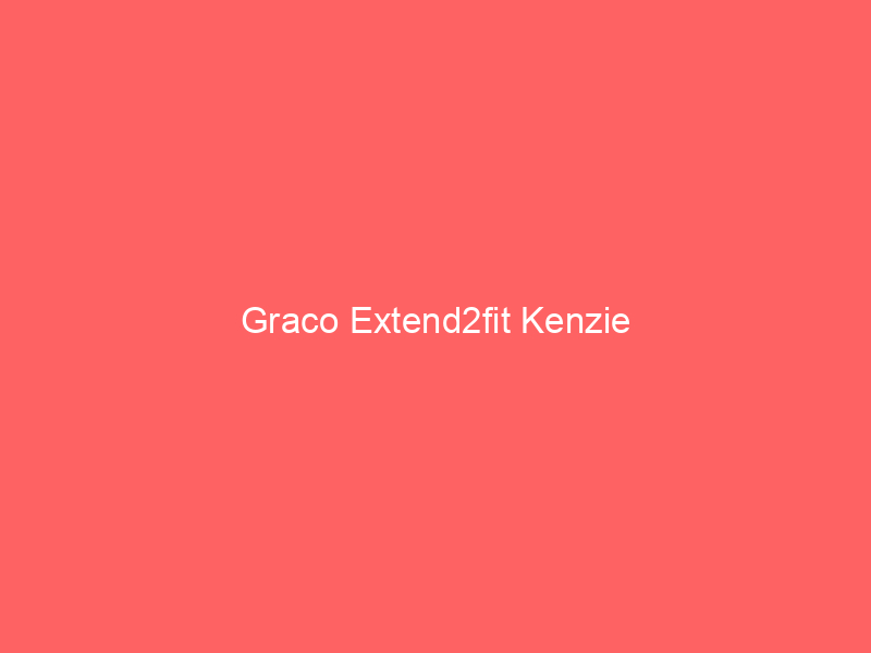 Graco Extend2fit Kenzie
