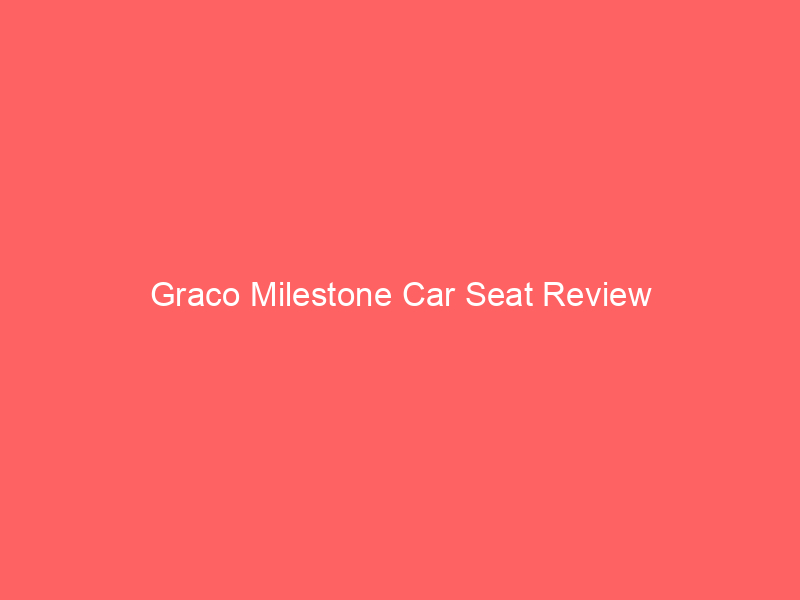 Graco Milestone Car Seat Review