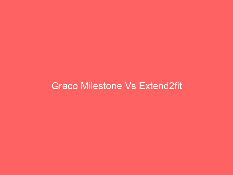Graco Milestone Vs Extend2fit