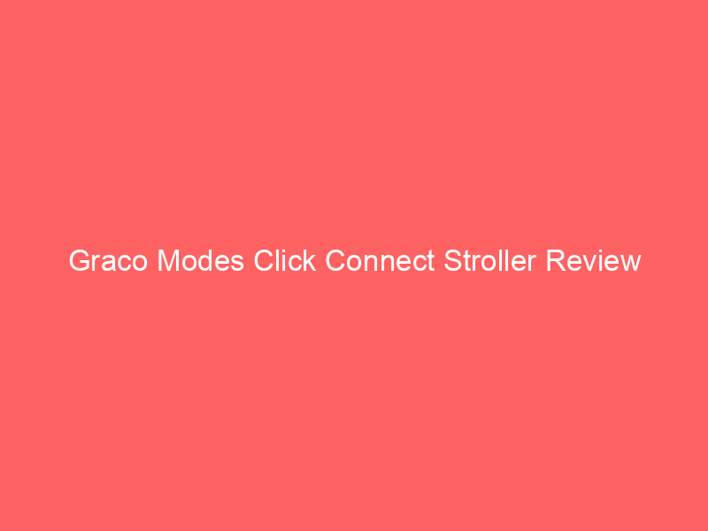 Graco Modes Click Connect Stroller Review