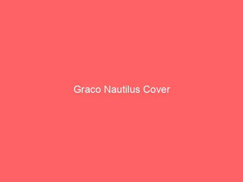 Graco Nautilus Cover