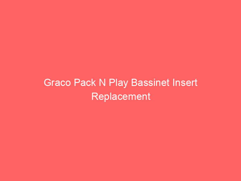 Graco Pack N Play Bassinet Insert Replacement