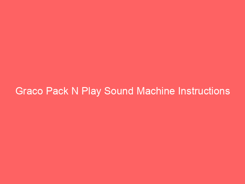 Graco Pack N Play Sound Machine Instructions