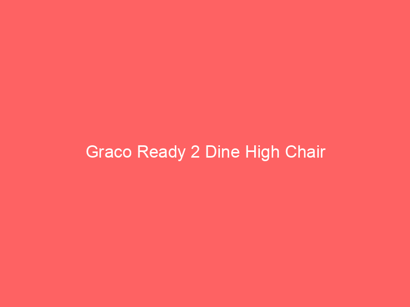 Graco Ready 2 Dine High Chair