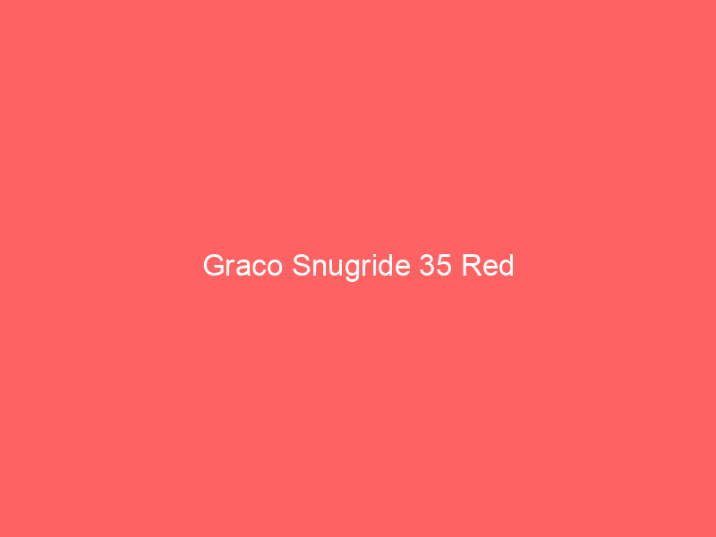 Graco Snugride 35 Red