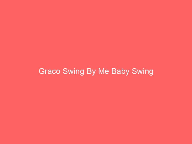 Graco Swing By Me Baby Swing