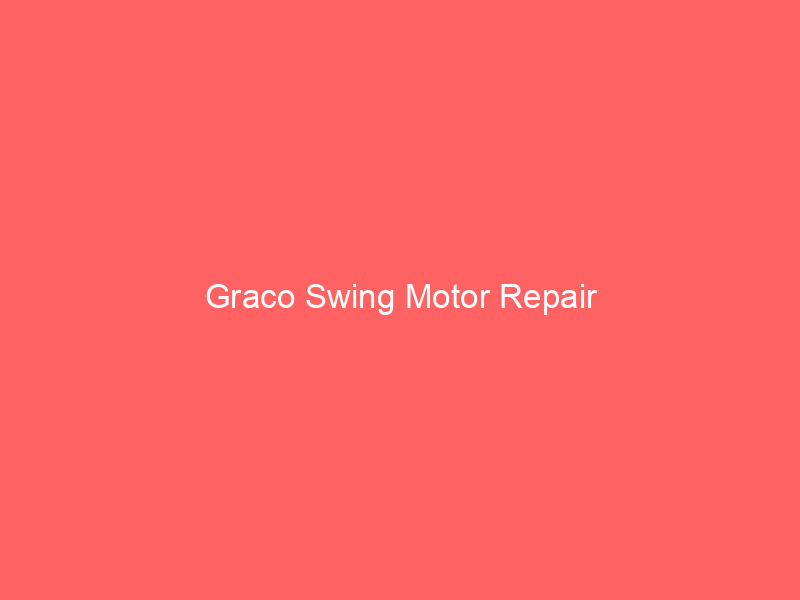 Graco Swing Motor Repair