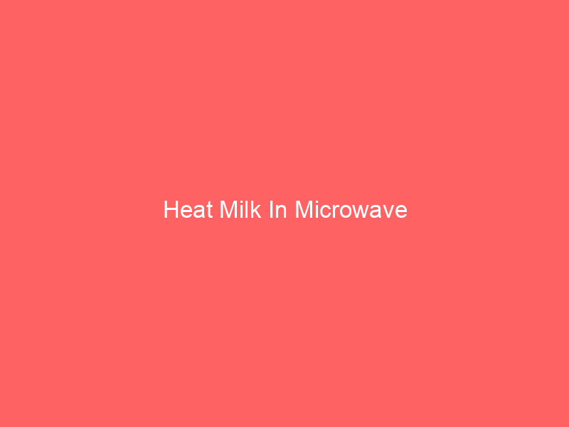 Heat Milk In Microwave