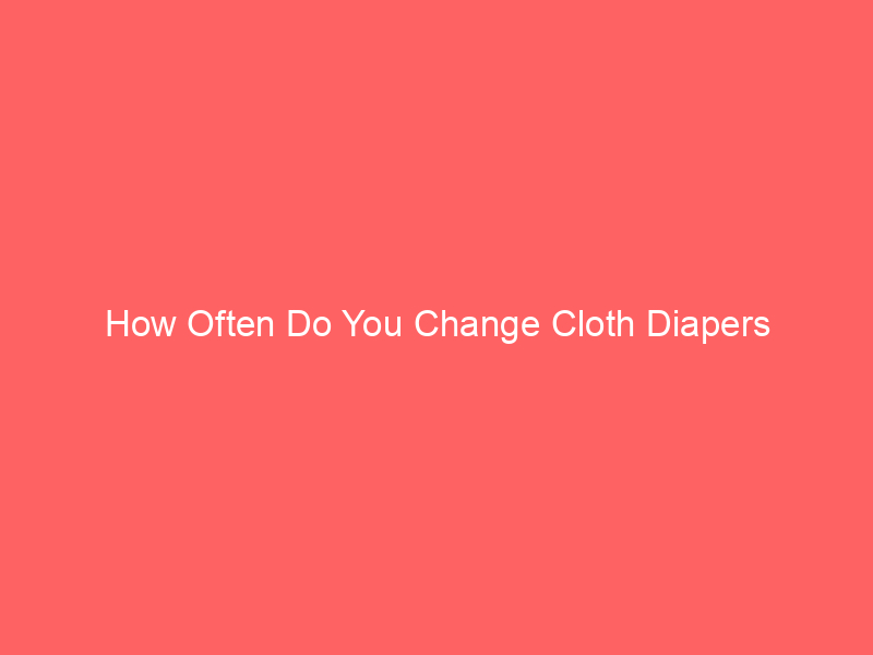 How Often Do You Change Cloth Diapers