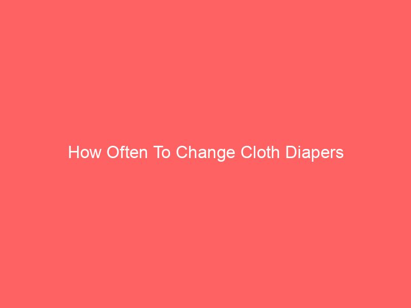 How Often To Change Cloth Diapers