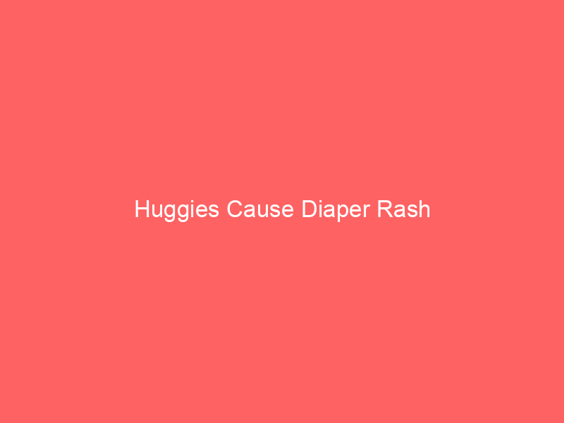 Huggies Cause Diaper Rash