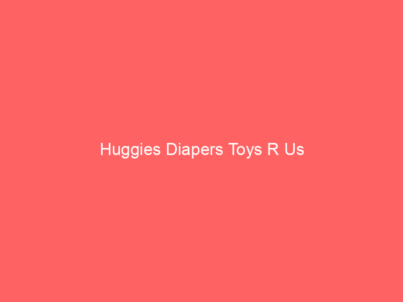 Huggies Diapers Toys R Us