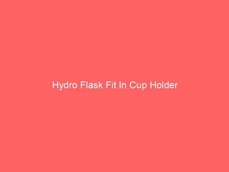 Hydro Flask Fit In Cup Holder