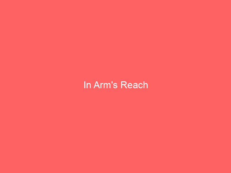 In Arm’s Reach