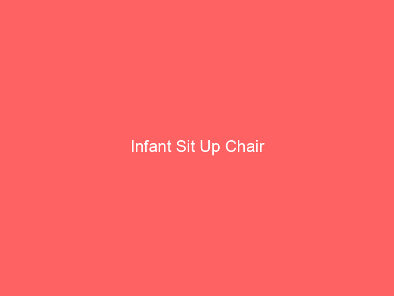 Infant Sit Up Chair