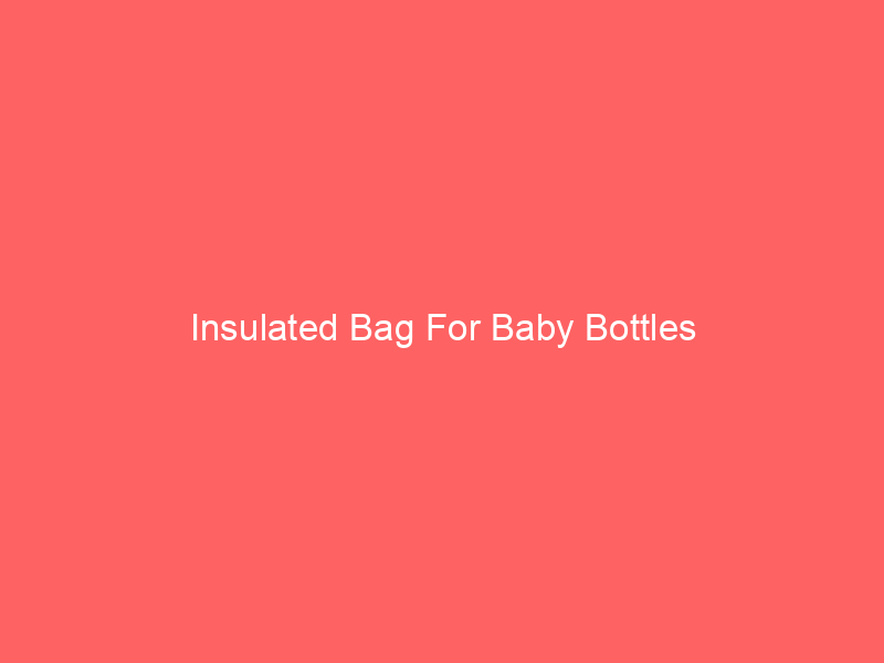 Insulated Bag For Baby Bottles