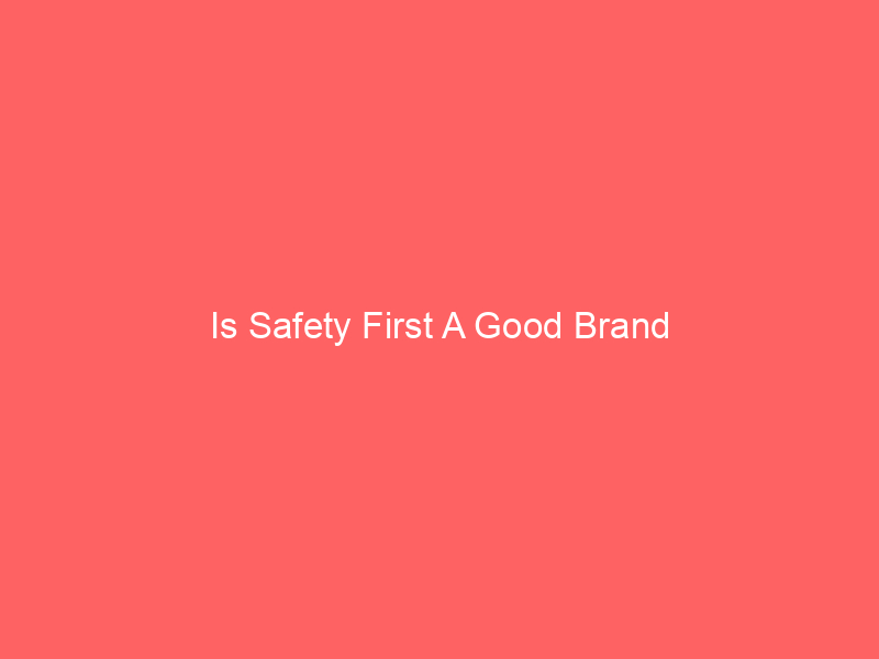 Is Safety First A Good Brand