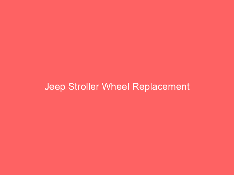 Jeep Stroller Wheel Replacement