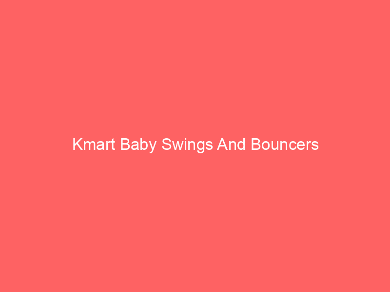 Kmart Baby Swings And Bouncers