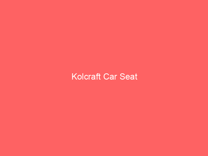 Kolcraft Car Seat