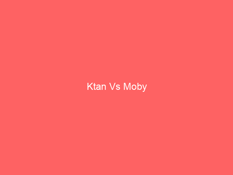 Ktan Vs Moby
