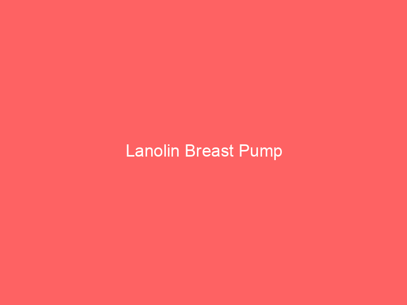 Lanolin Breast Pump