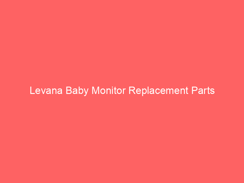 Levana Baby Monitor Replacement Parts