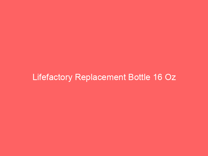 Lifefactory Replacement Bottle 16 Oz