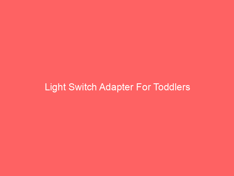 Light Switch Adapter For Toddlers
