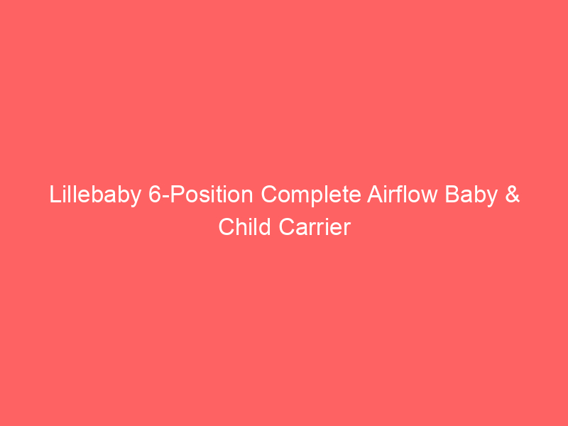 Lillebaby 6-Position Complete Airflow Baby & Child Carrier