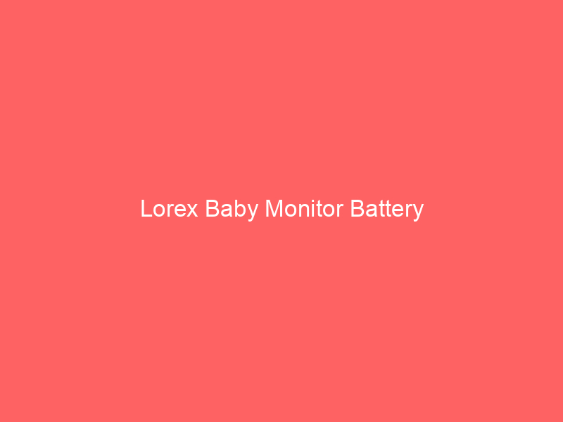 Lorex Baby Monitor Battery