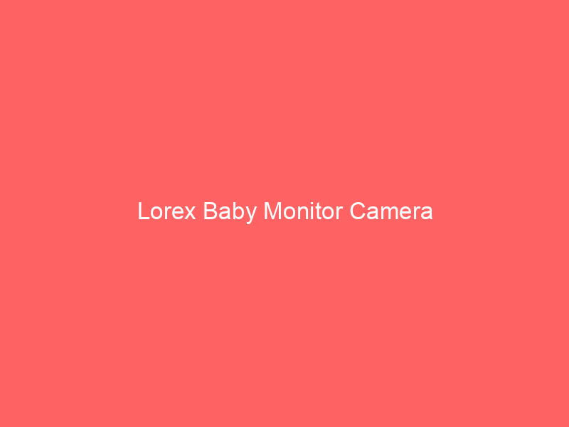 Lorex Baby Monitor Camera