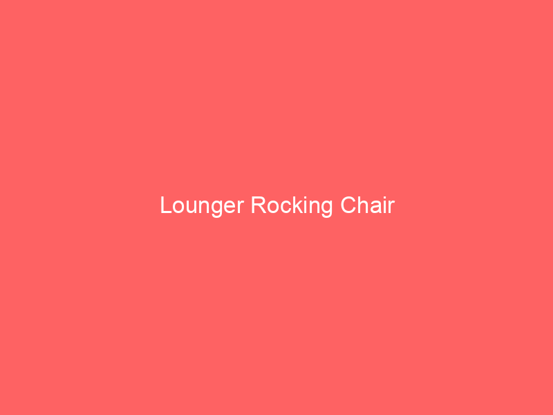 Lounger Rocking Chair