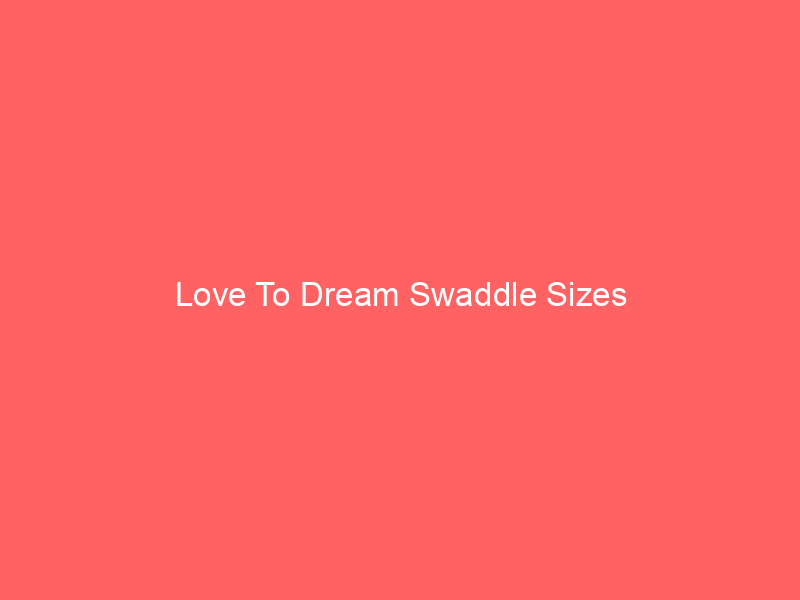 Love To Dream Swaddle Sizes