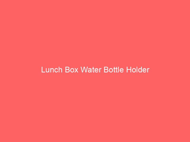 Lunch Box Water Bottle Holder