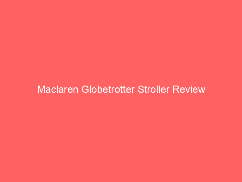 Maclaren Globetrotter Stroller Review