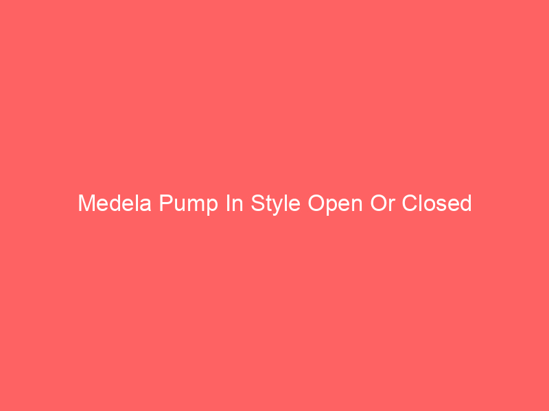 Medela Pump In Style Open Or Closed