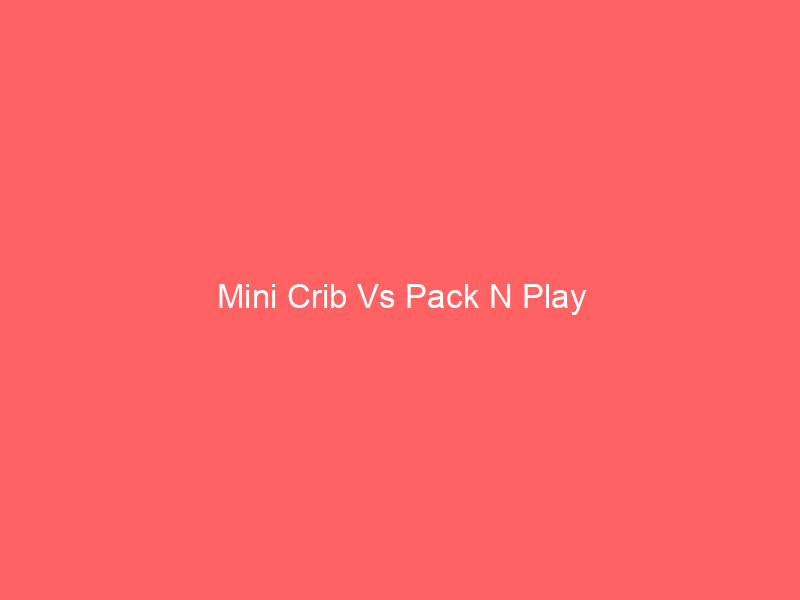 Mini Crib Vs Pack N Play