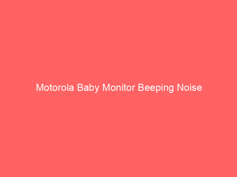 Motorola Baby Monitor Beeping Noise