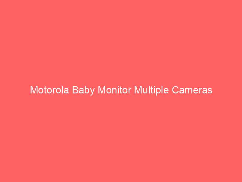 Motorola Baby Monitor Multiple Cameras