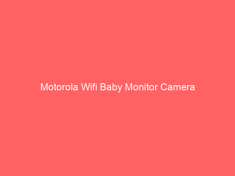 Motorola Wifi Baby Monitor Camera