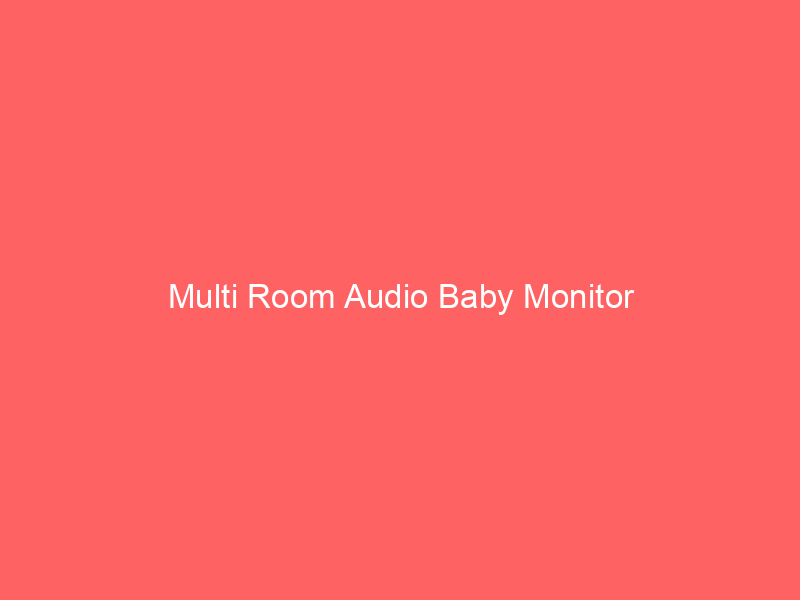 Multi Room Audio Baby Monitor