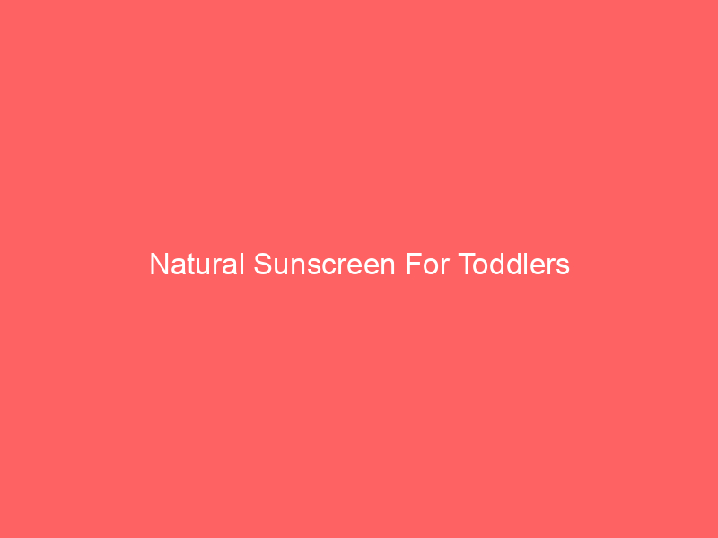 Natural Sunscreen For Toddlers