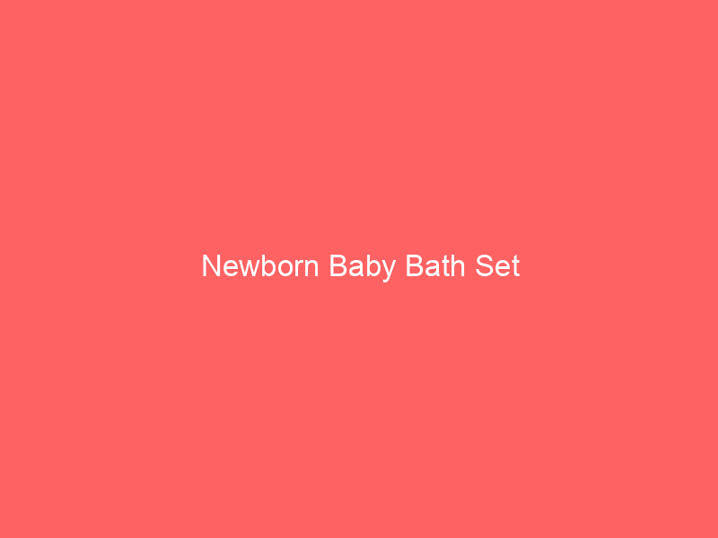 Newborn Baby Bath Set