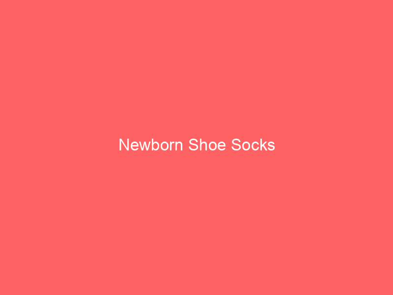Newborn Shoe Socks